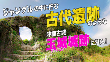 ジャングルの中に佇む古代遺跡のような沖縄古城・玉城城跡に潜入！